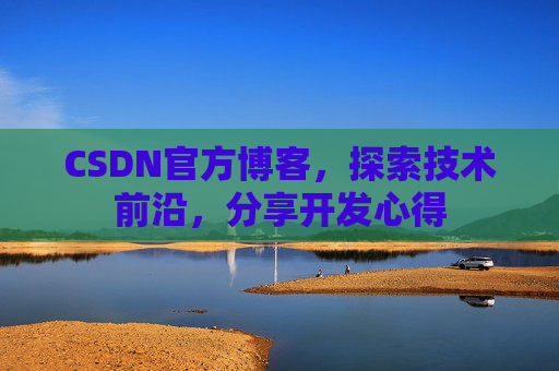 CSDN官方博客，探索技术前沿，分享开发心得